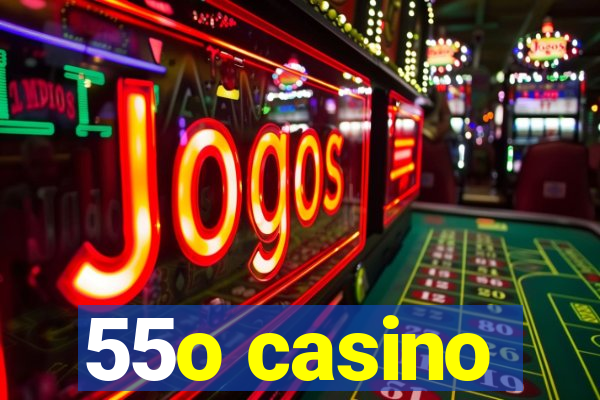 55o casino